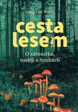 Cesta lesem - O houbách, zármutku a naději - Long Litt Woon