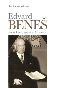 Edvard Beneš mezi Londýnem Moskvou