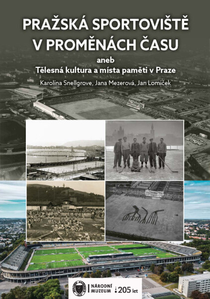 Pražská sportoviště v proměnách času aneb Tělesná kultura a místa paměti v Praze - Jan Lomíček, Karolína Snellgrove, Jana Mezerová