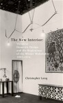 The New Interior - Viennese Domestic Design and the Beginnings of the Wiener Wohnkultur, 1907-1914 - Christopher Long