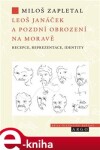 Leoš Janáček pozdní obrození na Moravě Miloš Zapletal