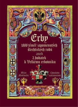 Erby - 1888 téměř zapomenutých šlechtických rodů aneb 2. dodatek k Velkému erbovníku - Milan Mysliveček