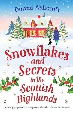 Snowflakes and Secrets in the Scottish Highlands: A totally gorgeous and completely addict - Donna Ashcroftová