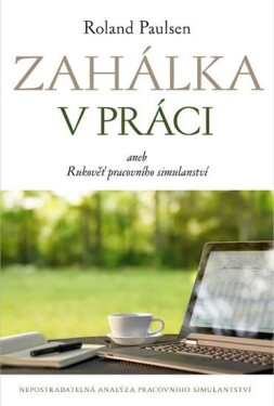 Zahálka práci aneb Rukoveť pracovního simulantství