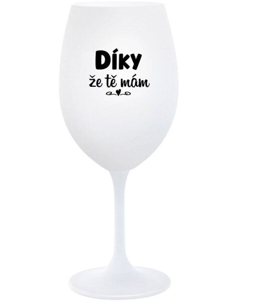 DÍKY ŽE TĚ MÁM bílá sklenice na víno 350 ml