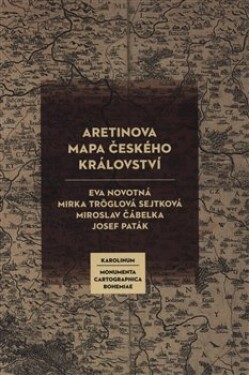 Aretin´s Map of the Bohemian Kingdom - Eva Novotná, Miroslav Čábelka, Josef Paták, Mirka Tröglová Sejtková