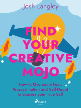 Find Your Creative Mojo: How to Overcome Fear, Procrastination and Self-Doubt to Express your True Self - Josh Langley - e-kniha