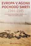 Evropa v agonii pochodů smrti 1944 – 1945 - Milena Městecká