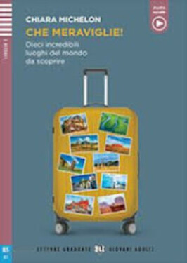 Letture Graduate ELi Giovani Adulti Livello 3 (B1): Che meraviglie! (2024)