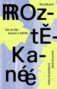 Roztěkané - Jak se žije ženám s ADHD - Klára Kubíčková