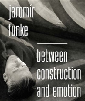 Jaromír Funke Between Construction and Emotion Antonín Dufek