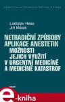 Netradiční způsoby aplikace anestetik. Možnosti jejich využití v urgentní medicíně a medicíně katastrof - Ladislav Hess, Jiří Málek e-kniha