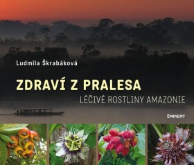 Zdraví z pralesa - Léčivé rostliny Amazonie - Ludmila Škrabáková