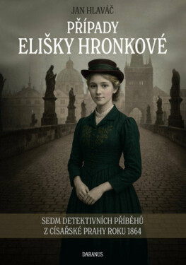 Případy Elišky Hronkové - Sedm detektivních příběhů z císařské Prahy roku 1864 - Jan Hlaváč