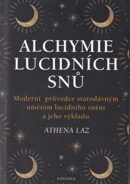 Alchymie lucidních snů - Moderní průvodce starodávným uměním lucidního snění a jeho výkladu - Athena Laz