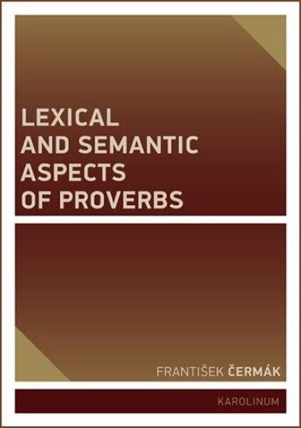 Lexical and Semantic Aspects of Proverbs František Čermák