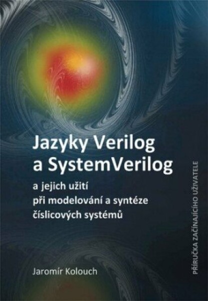 Jazyky Verilog a SystemVerilog a jejich užití při modelování a syntéze číslicových systémů Příručka začínajícího uživatele - Jaromír Kolouch - e-knih