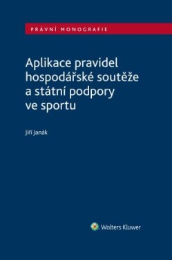 Aplikace pravidel hospodářské soutěže a státní podpory ve sportu - Jiří Janák - e-kniha