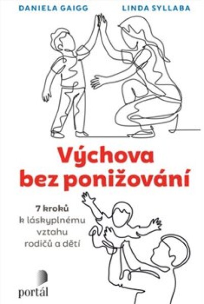 Výchova bez ponižování - Sedm kroků k láskyplnému vztahu rodičů a dětí - Daniela Gaigg