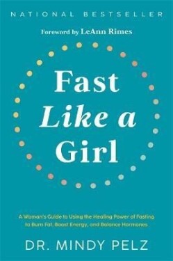 Fast Like a Girl: A Woman´s Guide to Using the Healing Power of Fasting to Burn Fat, Boost Energy, and Balance Hormones - Mindy Pelz