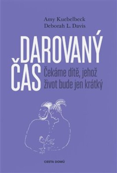 Darovaný čas - Čekáme dítě, jehož život bude jen krátký - Amy Kuebelbeck