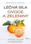 Mystický léčitel - Léčivá síla ovoce a zeleniny - Anthony William