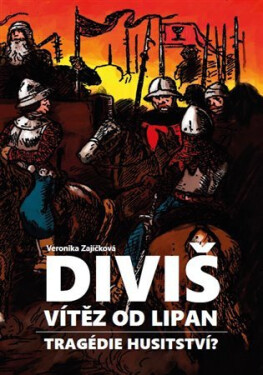 Diviš, vítěz od Lipan - Tragédie husitství? - Veronika Zajíčková