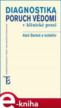Diagnostika poruch vědomí v klinické praxi - Aleš Bartoš, Bohumil Bakalář, Pavel Čechák e-kniha