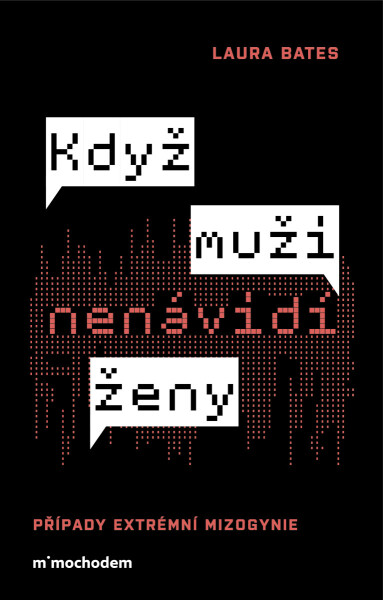 Když muži nenávidí ženy: Případy extrémní mizogynie - Laura Bates