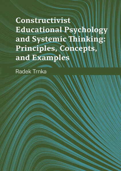 Constructivist Educational Psychology and Systematic Thinking: Principles, Concepts, and Examples - Radek Trnka