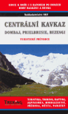 Centrální a Západní Kavkaz - turistický, trekový a horolezecký průvodce. Dombaj, Prielbrusie, Bezengi - kolektiv, Otakar Brandos, Michal Kleslo