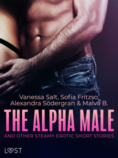 The Alpha Male and Other Steamy Erotic Short Stories - Alexandra Södergran, Malva B., Vanessa Salt, Sofia Fritzon - e-kniha