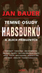 Temné osudy Habsburků jejich příbuzných Jan Bauer