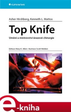 Top Knife. Umění a mistrovství úrazové chirurgie - Asher Hirshberg, Kenneth L. Mattox e-kniha
