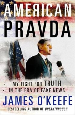 American Pravda : My Fight for Truth in the Era of Fake News - James O´Keefe