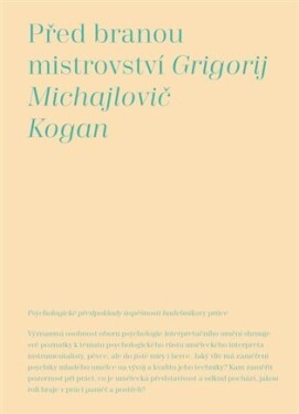 Před branou mistrovství - Psychologické předpoklady úspěšnosti hudebníkovy práce - Grigorij M. Kogan