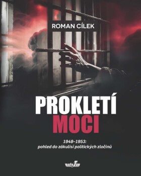 Prokletí moci 1948-1953: pohled do zákulisí politických zločinů - Roman Cílek