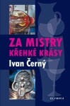 Za mistry křehké krásy - Ivan R. Černý