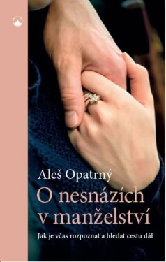 O nesnázích v manželství - Jak je včas rozpoznat a hledat cestu dál - Aleš Opatrný