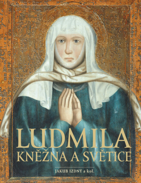 Ludmila - Kněžna a světice - Jakub Izdný