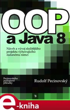 OOP a Java 8. Návrh a vývoj složitějšího projektu vyhovujícího zadanému rámci - Rudolf Pecinovský e-kniha