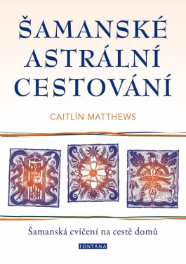 Šamanské astrální cestování Caitlin Matthews