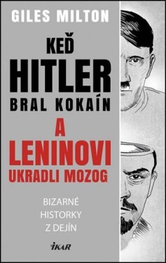 Keď Hitler bral kokaín Leninovi ukradli mozog Bizarné historky dejín Giles Milton