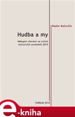 Hudba a my. Nákupní chování na trzích kulturních produktů 2015 - Radim Bačuvčík e-kniha
