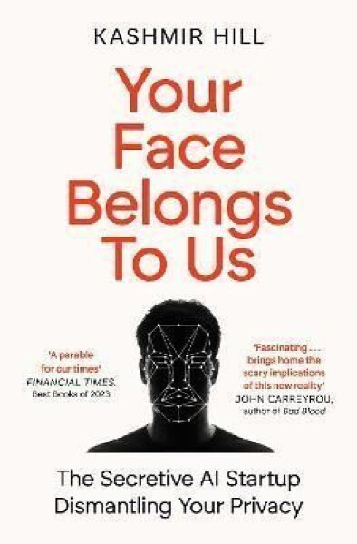 Your Face Belongs to Us: The Secretive Startup Dismantling Your Privacy, 1. vydání - Kashmir Hill