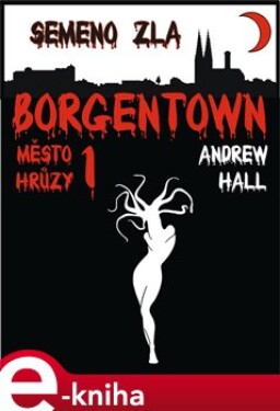 Semeno zla. Borgentown, město hrůzy 1 - Andrew Hall e-kniha