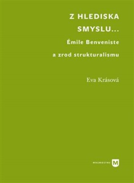 Z hlediska smyslu... - Émile Benveniste a zrod strukturalismu - Eva Krásová