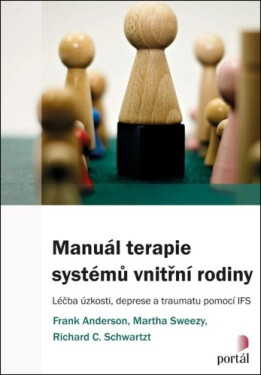 Manuál terapie systémů vnitřní rodiny - Léčba úzkosti, deprese a traumatu pomocí IFS - Frank Anderson