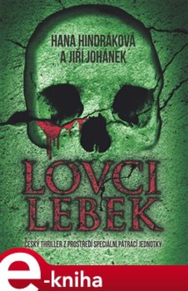 Lovci lebek. Český thriller z prostředí speciální pátrací jednotky - Hana Hindráková, Jiří Johánek e-kniha