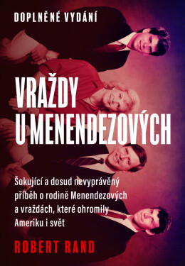 Vraždy u Menendezových - Šokující a dosud nevyprávěný příběh o rodině Menendezových a vraždách, které ohromily Ameriku i svět - Robert Rand